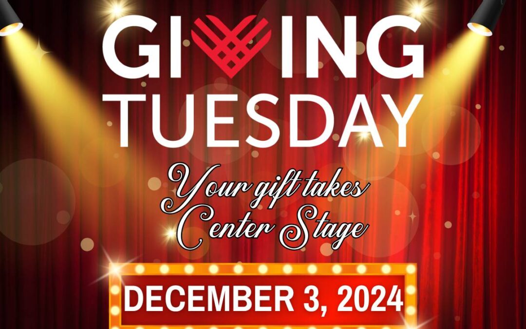 Your Gift Takes Center Stage! Giving Tuesday, Dec. 3